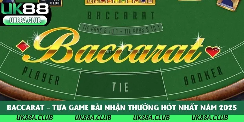 Baccarat – Tựa Game Bài Nhận Thưởng Hót Nhất Năm 2025