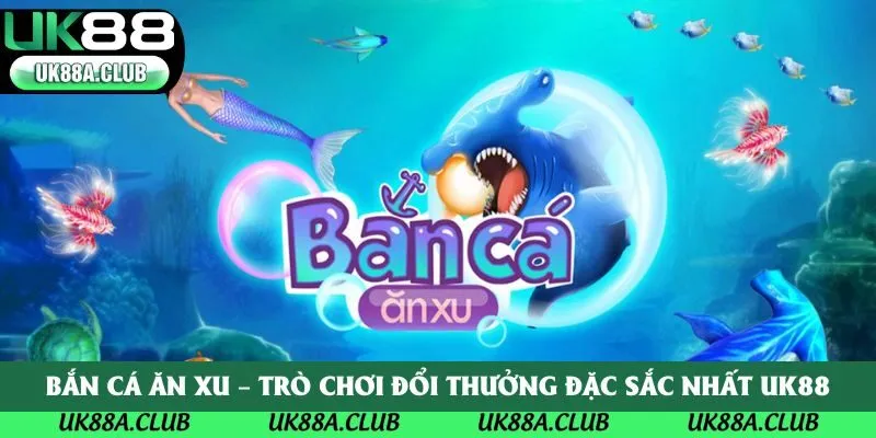 Bắn Cá Ăn Xu – Trò Chơi Đổi Thưởng Đặc Sắc Nhất UK88