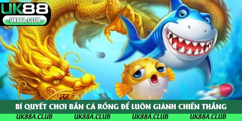 Bí quyết chơi Bắn Cá Rồng để luôn giành chiến thắng