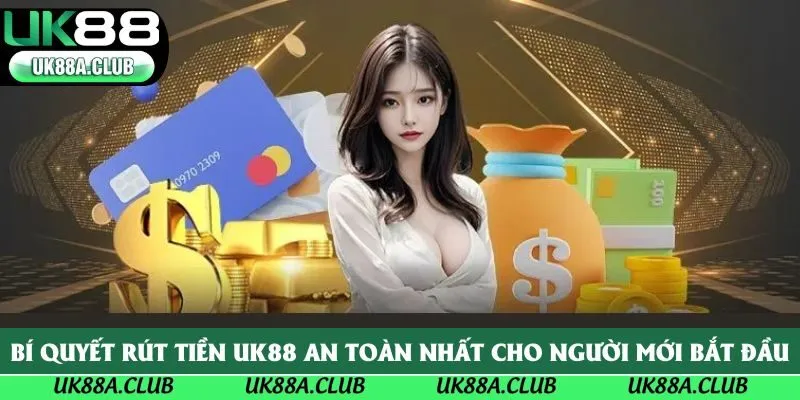 Bí quyết rút tiền UK88 an toàn nhất cho người mới bắt đầu