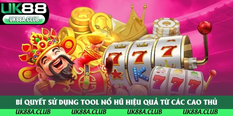 Bí quyết sử dụng tool nổ hũ hiệu quả từ các cao thủ
