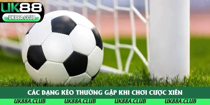 Các dạng kèo thường gặp khi chơi cược xiên