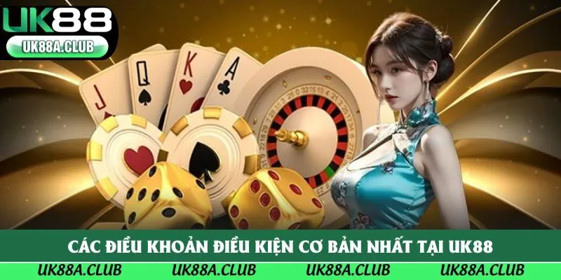 Các điều khoản điều kiện cơ bản nhất tại Uk88