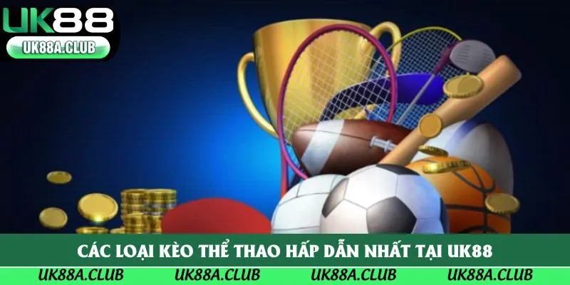 Các loại kèo thể thao hấp dẫn nhất tại Uk88