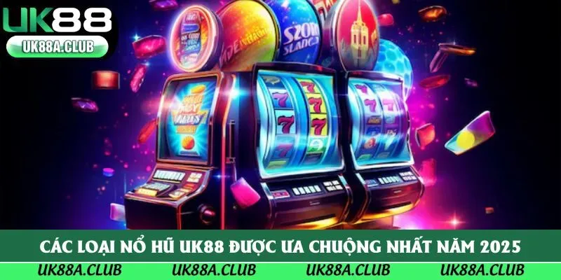 Các loại nổ hũ Uk88 được ưa chuộng nhất năm 2025