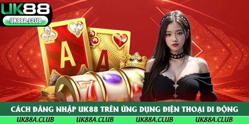 Cách đăng nhập Uk88 trên ứng dụng điện thoại di động