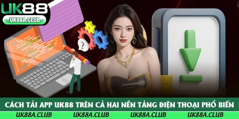 Cách tải app UK88 trên cả hai nền tảng điện thoại phổ biến
