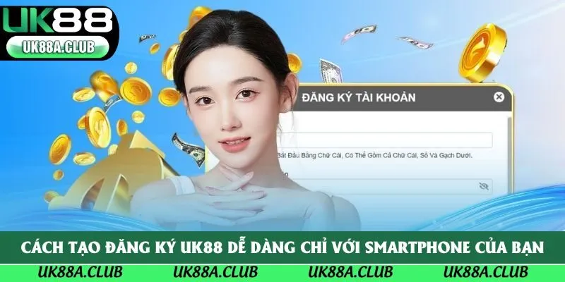 Cách tạo đăng ký Uk88 dễ dàng chỉ với smartphone của bạn