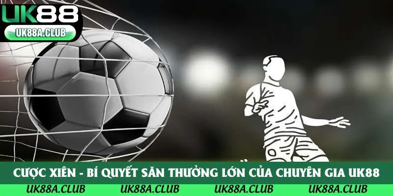Cược Xiên - Bí Quyết Săn Thưởng Lớn Của Chuyên Gia UK88