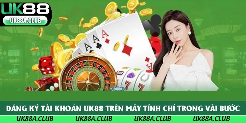 Đăng ký tài khoản Uk88 trên máy tính chỉ trong vài bước