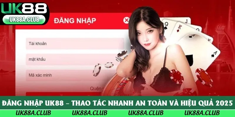 Đăng Nhập Uk88 – Thao Tác Nhanh An Toàn và Hiệu Quả 2025