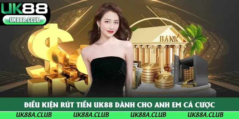 Điều kiện rút tiền uk88 dành cho anh em cá cược