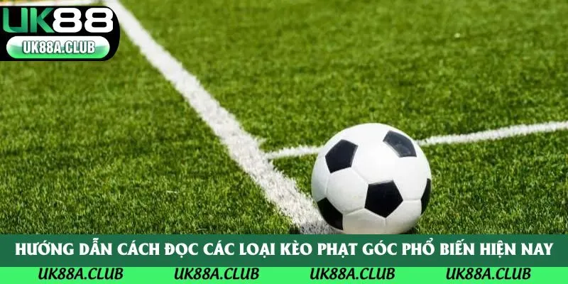 Hướng dẫn cách đọc các loại kèo phạt góc phổ biến hiện nay