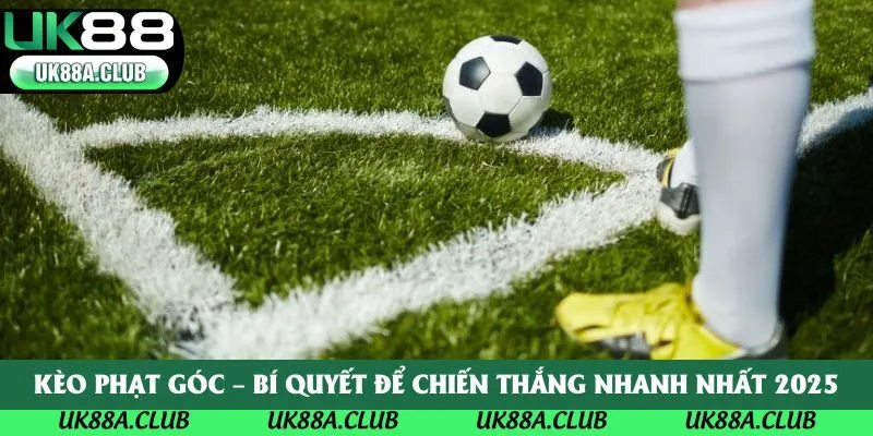 Kèo Phạt Góc – Bí Quyết Để Chiến Thắng Nhanh Nhất 2025