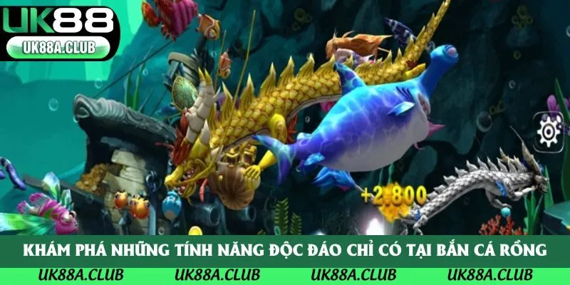 Khám phá những tính năng độc đáo chỉ có tại bắn cá Rồng