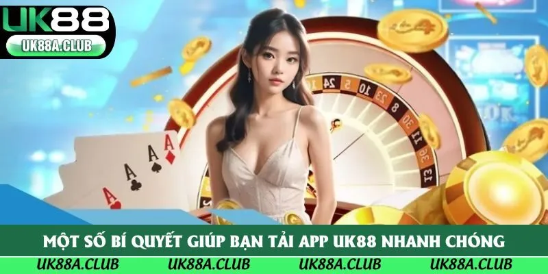 Một số bí quyết giúp bạn tải app Uk88 nhanh chóng