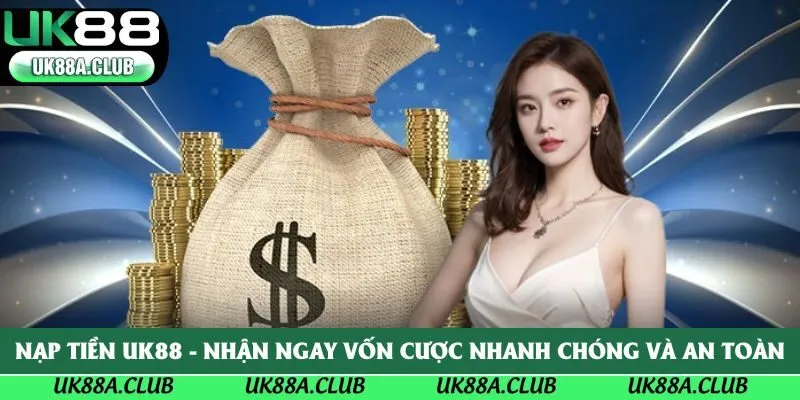 Nạp Tiền Uk88 - Nhận Ngay Vốn Cược Nhanh Chóng An Toàn