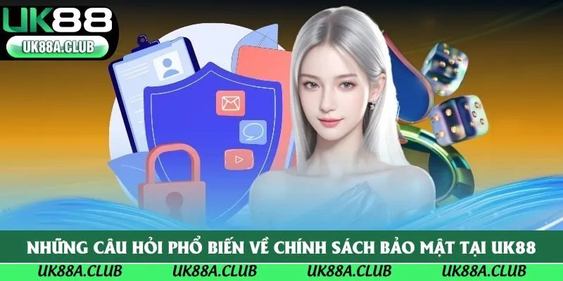 Những câu hỏi phổ biến về chính sách bảo mật tại Uk88