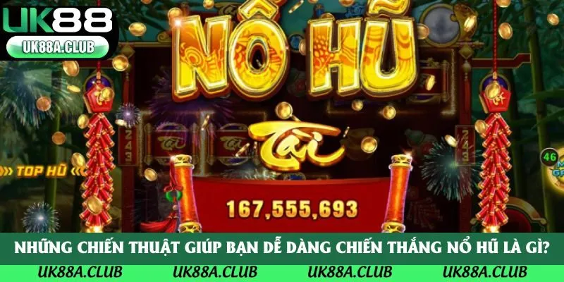 Những chiến thuật giúp bạn dễ dàng chiến thắng nổ hũ là gì?