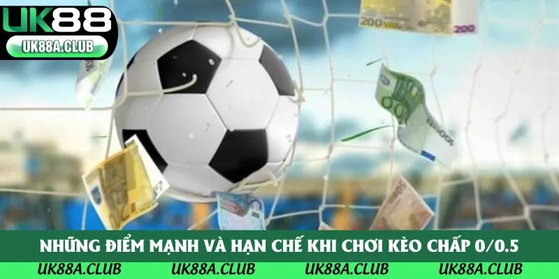 Những điểm mạnh và hạn chế khi chơi kèo chấp 0/0.5