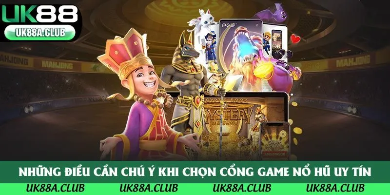 Những điều cần chú ý khi chọn cổng game nổ hũ uy tín