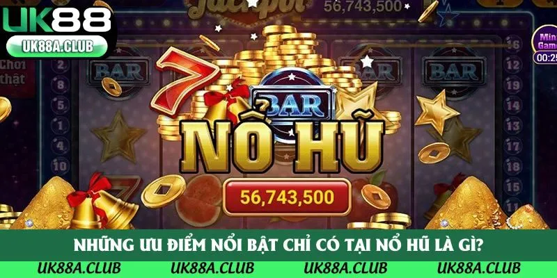 Những ưu điểm nổi bật chỉ có tại nổ hũ là gì?