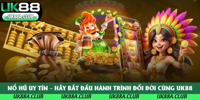 Nổ Hũ Uy Tín – Hãy Bắt Đầu Hành Trình Đổi Đời Cùng UK88