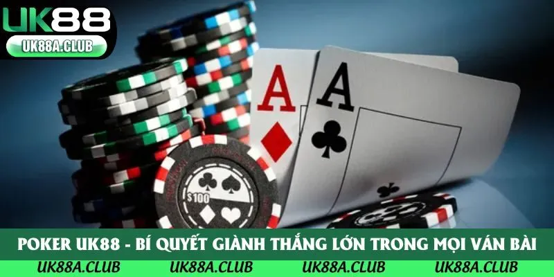 Poker Uk88 - Bí Quyết Giành Thắng Lớn Trong Mọi Ván Bài