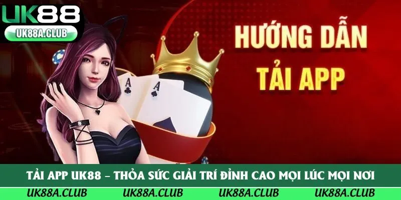 Tải App Uk88 – Thỏa Sức Giải Trí Đỉnh Cao Mọi Lúc Mọi Nơi