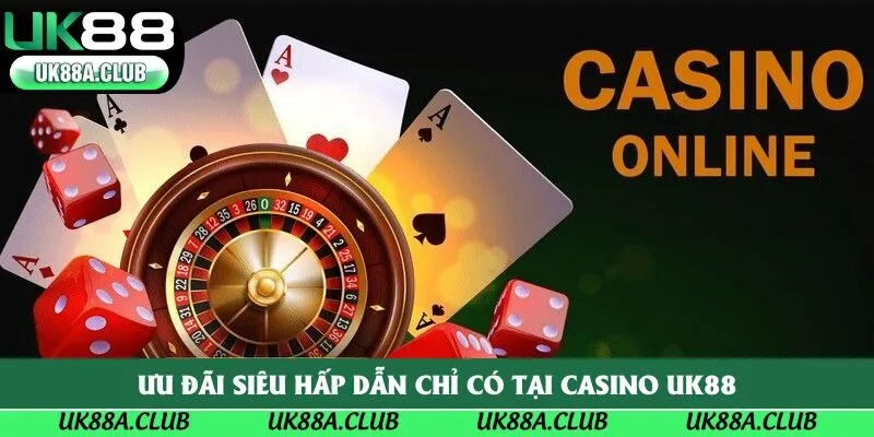 Ưu đãi siêu hấp dẫn chỉ có tại casino Uk88